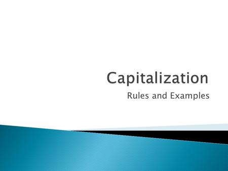 Rules and Examples.  Capitalize beginnings of: ◦ Sentences ◦ Quotations ◦ Salutations or Closings  Titles of works ◦ First and last words ◦ Other words.