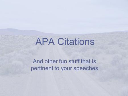 APA Citations And other fun stuff that is pertinent to your speeches.