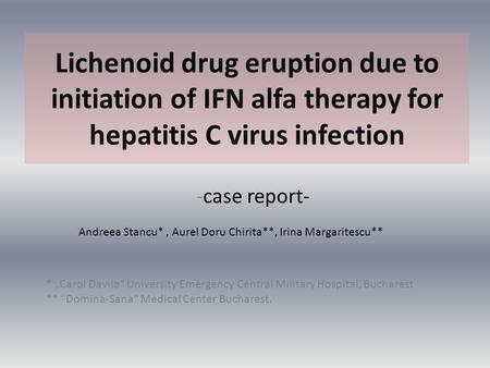 Lichenoid drug eruption due to initiation of IFN alfa therapy for hepatitis C virus infection -case report- Andreea Stancu*, Aurel Doru Chirita**, Irina.