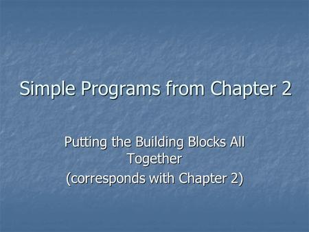 Simple Programs from Chapter 2 Putting the Building Blocks All Together (corresponds with Chapter 2)