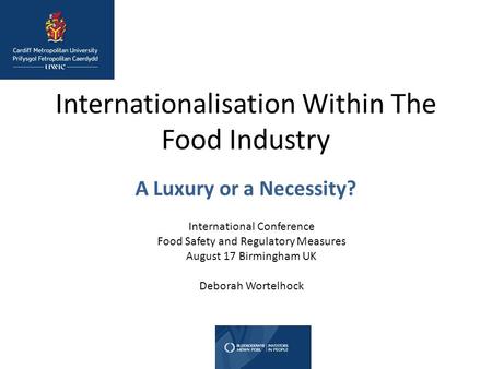 Internationalisation Within The Food Industry A Luxury or a Necessity? International Conference Food Safety and Regulatory Measures August 17 Birmingham.