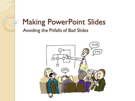 Making PowerPoint Slides Avoiding the Pitfalls of Bad Slides.