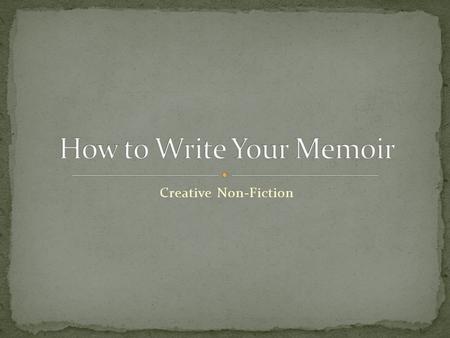 Creative Non-Fiction. Compose a Snapshot Memoir All snapshots should relate to one Universal Truth you’ve learned in your life so far Aim for three “snapshots”