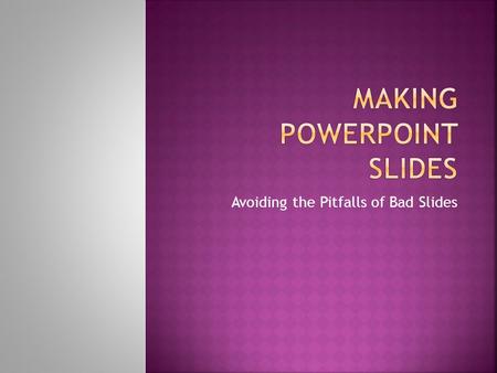 Avoiding the Pitfalls of Bad Slides  Outlines  Slide Structure  Fonts  Color  Background  Sounds  Graphs  Spelling and Grammar  Conclusions.