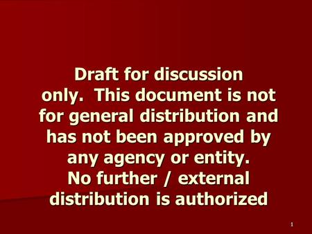 1 Draft for discussion only. This document is not for general distribution and has not been approved by any agency or entity. No further / external distribution.