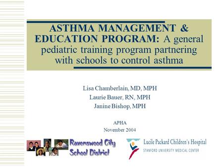 ASTHMA MANAGEMENT & EDUCATION PROGRAM: A general pediatric training program partnering with schools to control asthma Lisa Chamberlain, MD, MPH Laurie.