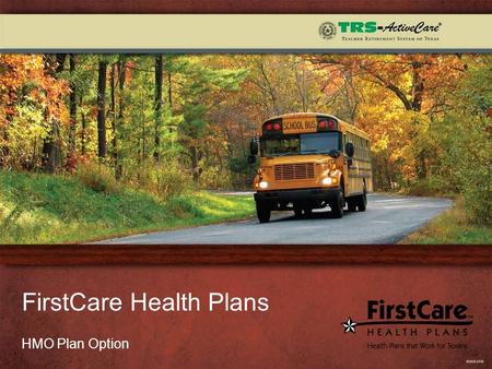 FirstCare Health Plans HMO Plan Option. 2  We have been part of the TRS-ActiveCare program since 2003 and currently cover more than 11,000 school employees.