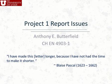 Project 1 Report Issues Anthony E. Butterfield CH EN 4903-1 “I have made this [letter] longer, because I have not had the time to make it shorter. “ ~