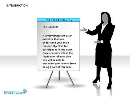 INTRODUCTION The Exhibitor It is very important as an exhibitor that you understand your main reason/ objective for participating in the expo. Once you.