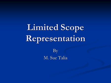 Limited Scope Representation By M. Sue Talia. What it Isn’t Limited liability Limited liability Second class practice Second class practice Unethical.