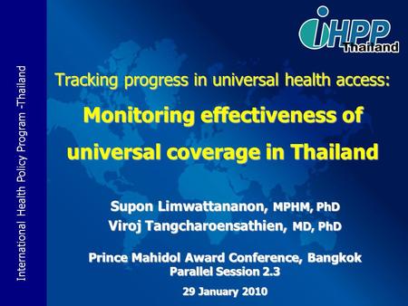 International Health Policy Program -Thailand Tracking progress in universal health access: Monitoring effectiveness of universal coverage in Thailand.