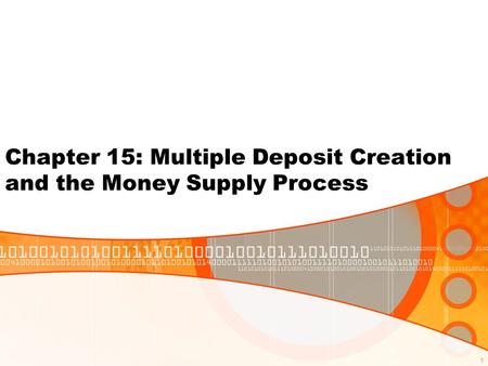 1 Chapter 15: Multiple Deposit Creation and the Money Supply Process.