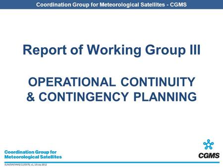 EUM/SIR/VWG/12/0375, v1, 10 July 2012 Coordination Group for Meteorological Satellites - CGMS EUM/SIR/VWG/12/0375, v1, 10 July 2012 Coordination Group.