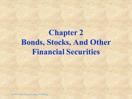 ®1999 South-Western College Publishing 1 Chapter 2 Bonds, Stocks, And Other Financial Securities.