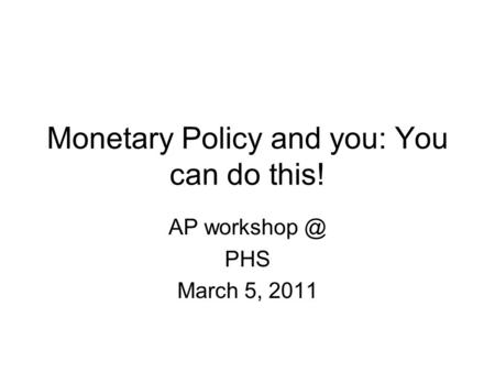 Monetary Policy and you: You can do this! AP PHS March 5, 2011.