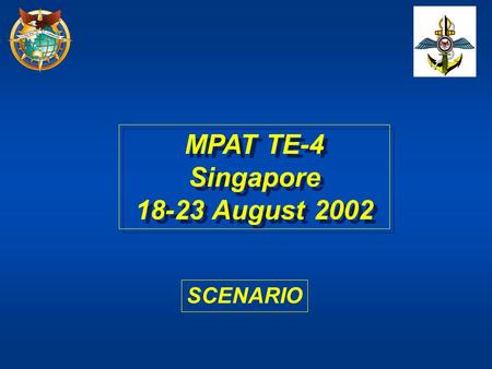 MPAT TE-4 Singapore 18-23 August 2002 MPAT TE-4 Singapore 18-23 August 2002 SCENARIO.