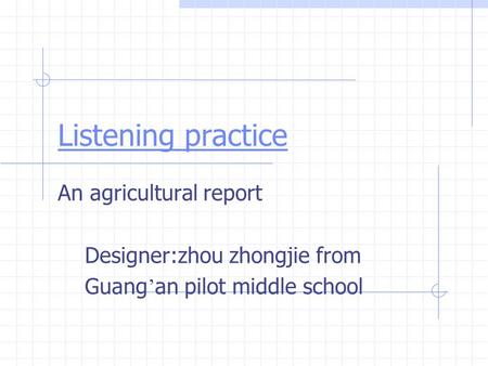 Listening practice An agricultural report Designer:zhou zhongjie from Guang ’ an pilot middle school.