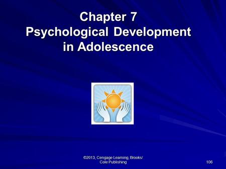 106 ©2013, Cengage Learning, Brooks/ Cole Publishing Chapter 7 Psychological Development in Adolescence.