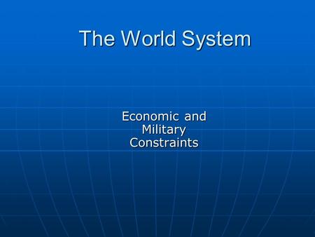 The World System Economic and Military Constraints.