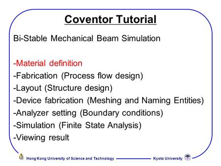 Kyoto UniversityHong Kong University of Science and Technology Coventor Tutorial Bi-Stable Mechanical Beam Simulation -Material definition -Fabrication.