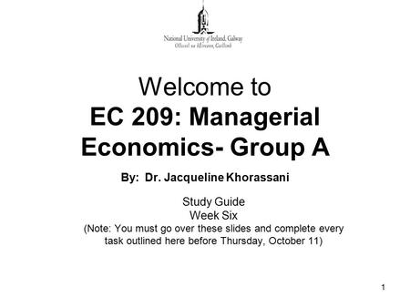 1 Welcome to EC 209: Managerial Economics- Group A By: Dr. Jacqueline Khorassani Study Guide Week Six (Note: You must go over these slides and complete.