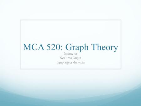 MCA 520: Graph Theory Instructor Neelima Gupta