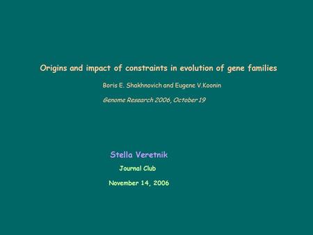 Origins and impact of constraints in evolution of gene families Boris E. Shakhnovich and Eugene V.Koonin Genome Research 2006, October 19 Stella Veretnik.