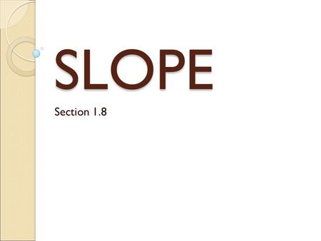 SLOPE Section 1.8. Notes In a linear relationship, the vertical change (change in y-value) per unit of horizontal change (change in x-value) is always.