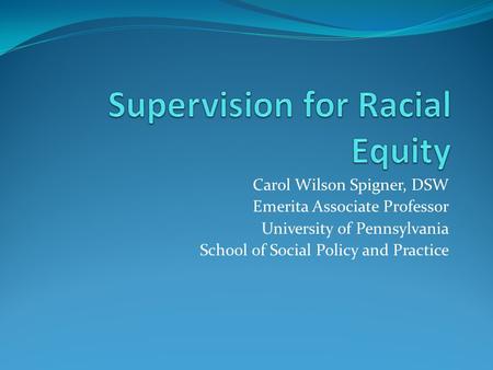 Carol Wilson Spigner, DSW Emerita Associate Professor University of Pennsylvania School of Social Policy and Practice.