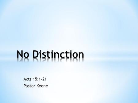 Acts 15:1-21 Pastor Keone. Controversy and Clarity * Acts 15:1-4 1 Some men came down from Judea to Antioch and were teaching the brothers: Unless you.