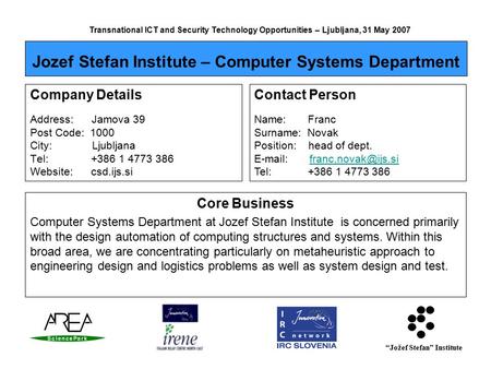 “Jožef Stefan” Institute Transnational ICT and Security Technology Opportunities – Ljubljana, 31 May 2007 Company Details Address: Jamova 39 Post Code: