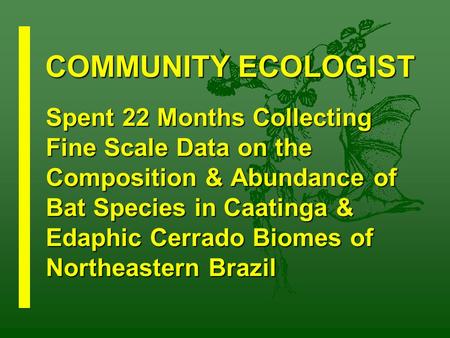 Spent 22 Months Collecting Fine Scale Data on the Composition & Abundance of Bat Species in Caatinga & Edaphic Cerrado Biomes of Northeastern Brazil COMMUNITY.