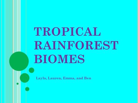 TROPICAL RAINFOREST BIOMES Layla, Lauren, Emma, and Ben.