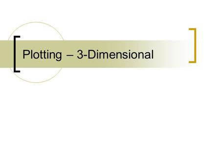 Plotting – 3-Dimensional. 3D Plots versus 2D Plots 3-dimensional plots, in contrast to 2-dimensional ones, has a third axis (often called the z-axis).