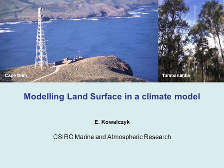 Modelling Land Surface in a climate model E. Kowalczyk CSIRO Marine and Atmospheric Research Cape GrimTumbarumba.