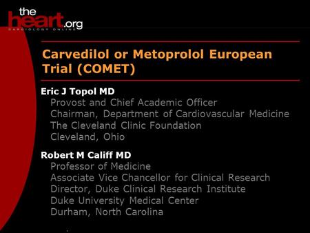 Thumbs – July 2003 Carvedilol or Metoprolol European Trial (COMET) Eric J Topol MD Provost and Chief Academic Officer Chairman, Department of Cardiovascular.