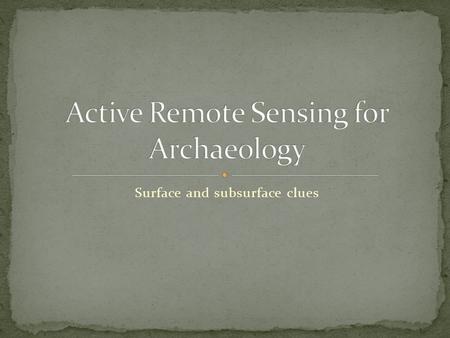 Surface and subsurface clues. Radar can highlight surface features related to archaeological sites Radar can penetrate plant canopies, revealing buried.