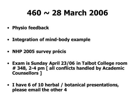 460 ~ 28 March 2006 Physio feedback Integration of mind-body example NHP 2005 survey précis Exam is Sunday April 23/06 in Talbot College room # 348, 2-4.