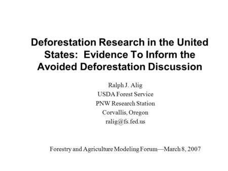 Deforestation Research in the United States: Evidence To Inform the Avoided Deforestation Discussion Ralph J. Alig USDA Forest Service PNW Research Station.