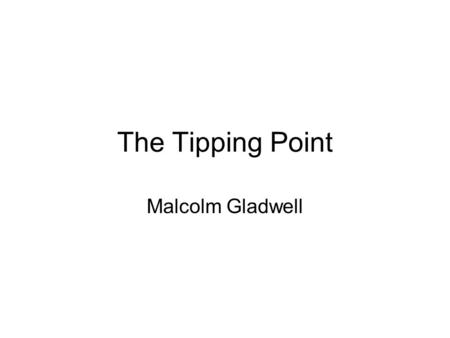 The Tipping Point Malcolm Gladwell. Social epidemics Fads, trends, and changes in human behavior.