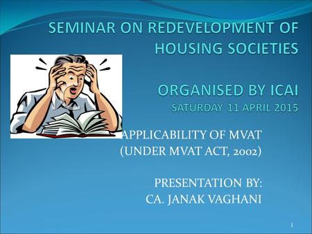 APPLICABILITY OF MVAT (UNDER MVAT ACT, 2002) PRESENTATION BY: CA. JANAK VAGHANI 1.