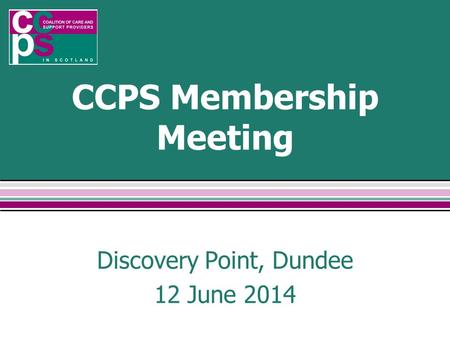 CCPS Membership Meeting Discovery Point, Dundee 12 June 2014.