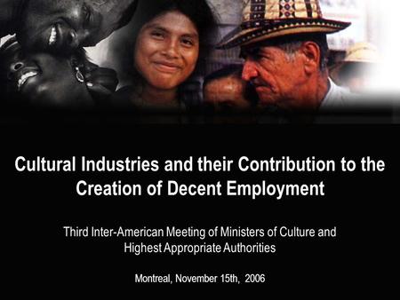 Cultural Industries and their Contribution to the Creation of Decent Employment Third Inter-American Meeting of Ministers of Culture and Highest Appropriate.