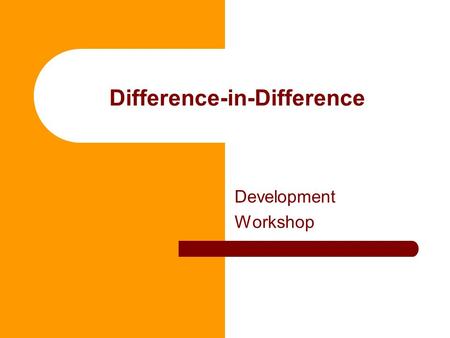 Difference-in-Difference Development Workshop. Typical problem in proving causal effects Using differences to estimate causal effects in experimental.