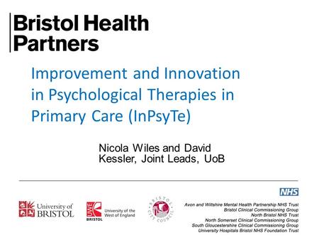 Improvement and Innovation in Psychological Therapies in Primary Care (InPsyTe) Nicola Wiles and David Kessler, Joint Leads, UoB.