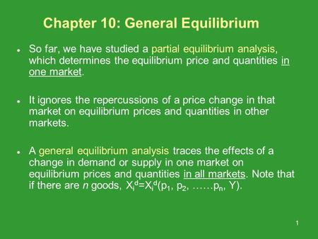 1 Chapter 10: General Equilibrium So far, we have studied a partial equilibrium analysis, which determines the equilibrium price and quantities in one.