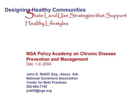 Designing Healthy Communities S tate Land Use Strategies that Support Healthy Lifestyles John D. Ratliff, Esq., Assoc. AIA National Governors Association.