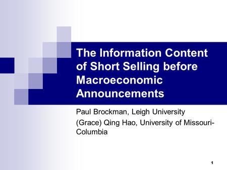 1 The Information Content of Short Selling before Macroeconomic Announcements Paul Brockman, Leigh University (Grace) Qing Hao, University of Missouri-