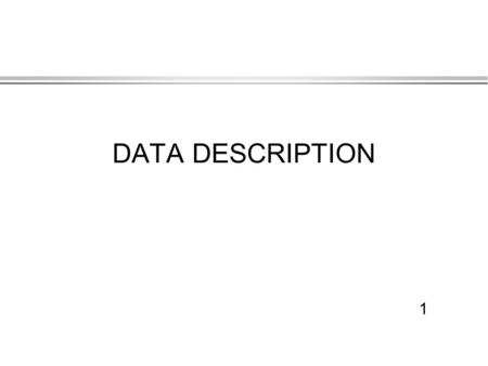 1 DATA DESCRIPTION. 2 Units l Unit: entity we are studying, subject if human being l Each unit/subject has certain parameters, e.g., a student (subject)