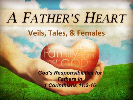 Veils, Tales, & Females God’s Responsibilities for Fathers in 1 Corinthians 11:2-16.